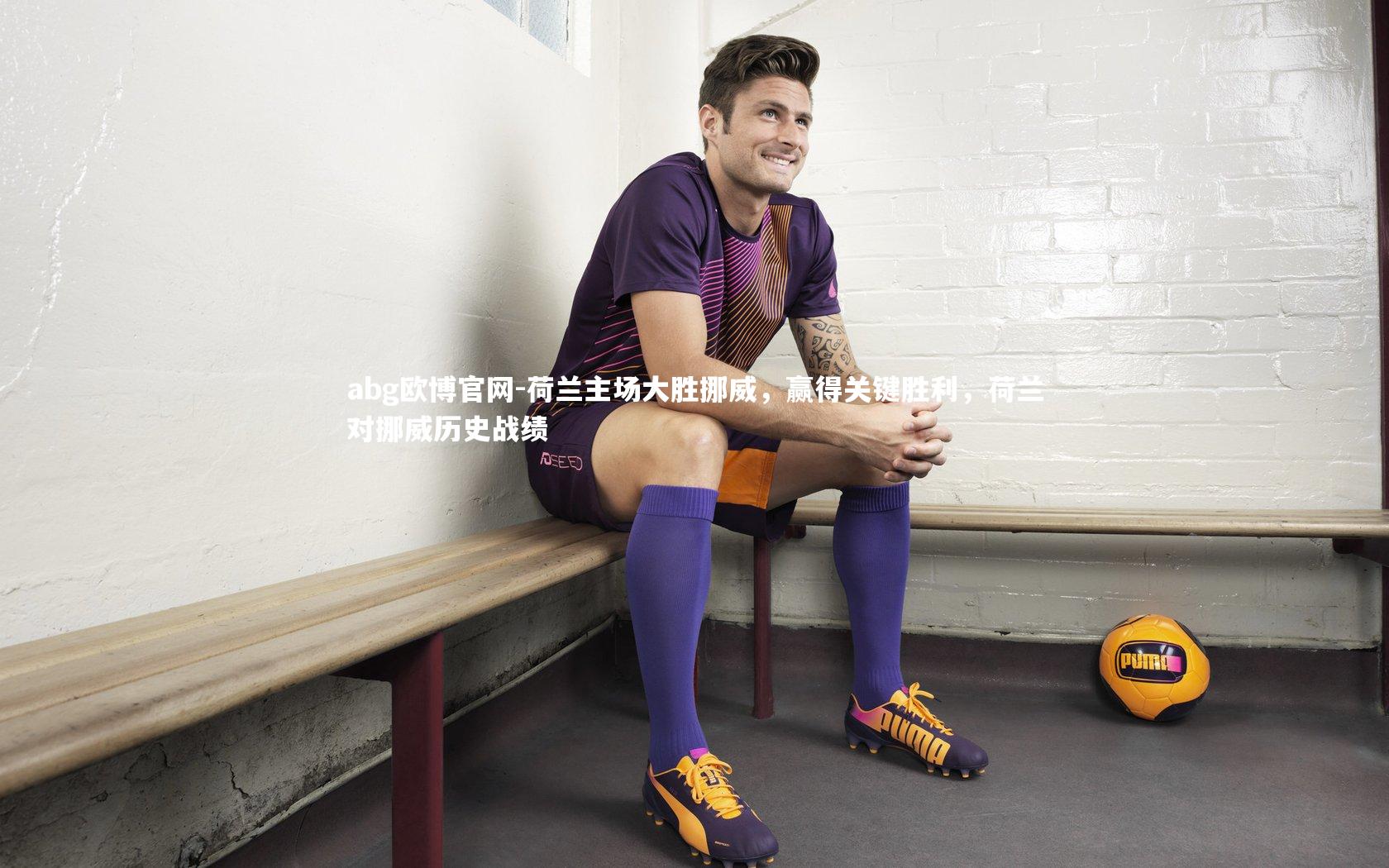 abg欧博官网-荷兰主场大胜挪威，赢得关键胜利，荷兰对挪威历史战绩