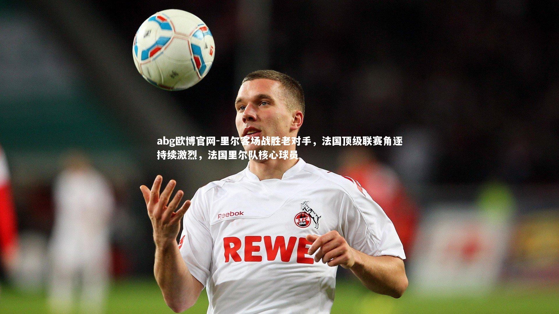 里尔客场战胜老对手，法国顶级联赛角逐持续激烈，法国里尔队核心球员