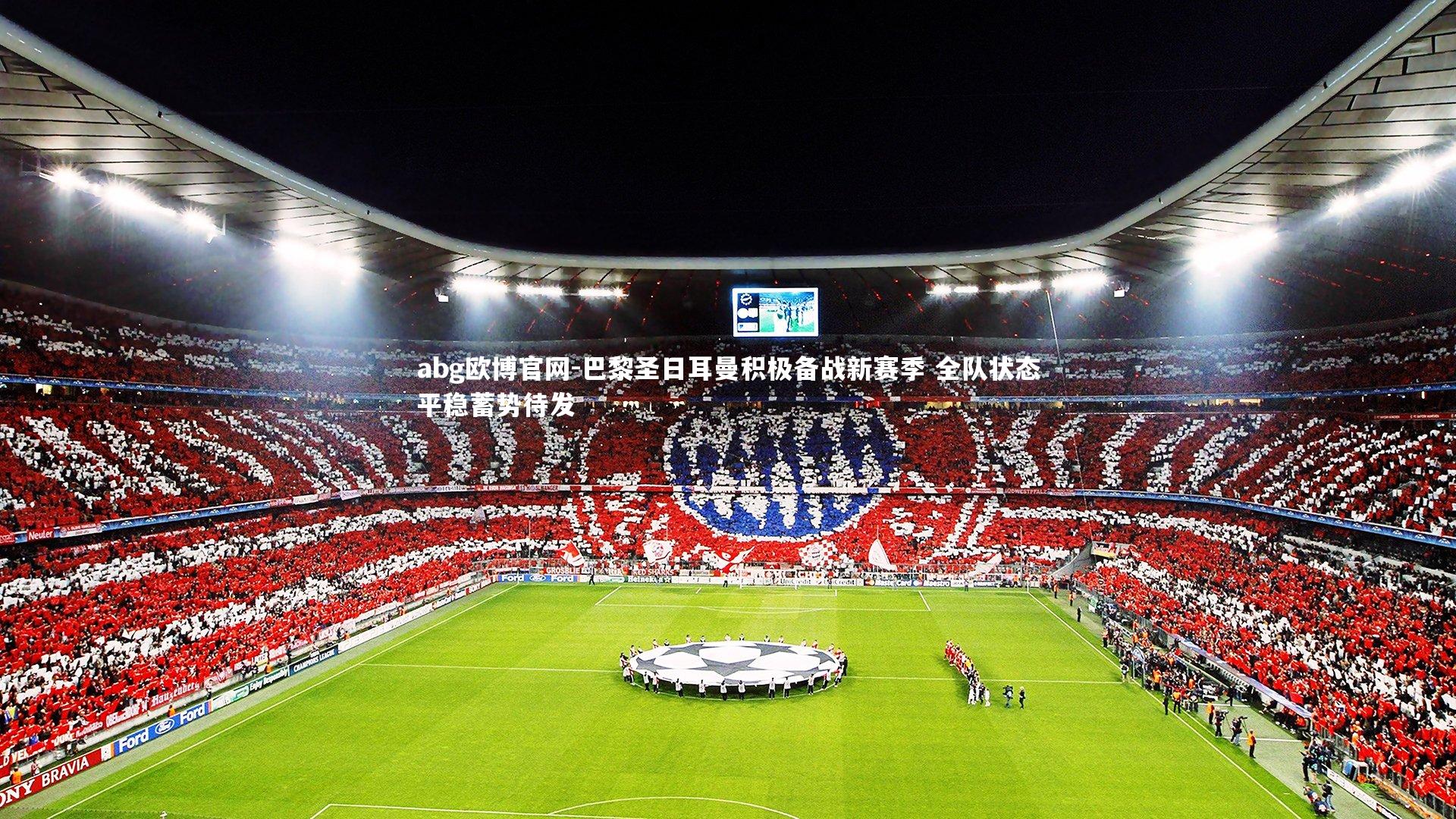 巴黎圣日耳曼积极备战新赛季 全队状态平稳蓄势待发