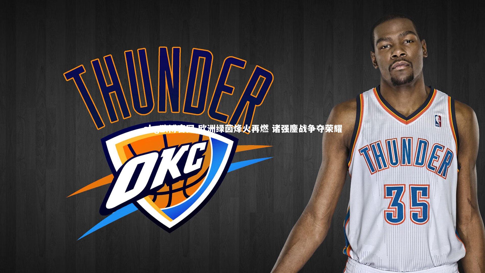 abg欧博官网-欧洲绿茵烽火再燃 诸强鏖战争夺荣耀